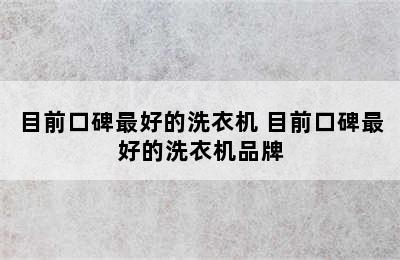 目前口碑最好的洗衣机 目前口碑最好的洗衣机品牌